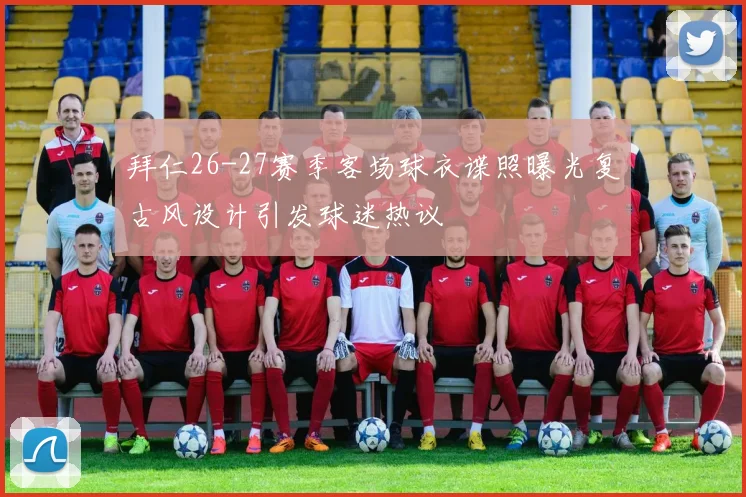 拜仁26-27赛季客场球衣谍照曝光复古风设计引发球迷热议